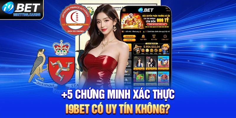 +5 chứng minh xác thực I9BET có uy tín không?