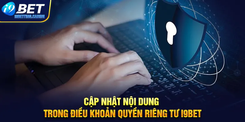 Cập nhật nội dung trong điều khoản quyền riêng tư I9BET