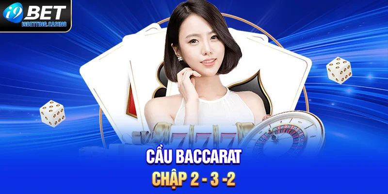 Cầu baccarat chập 2 - 3 -2