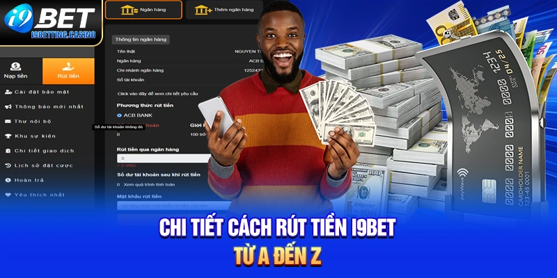Chi tiết cách rút tiền tại I9BET từ A đến Z