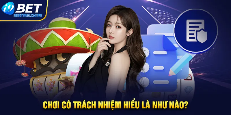 Chơi có trách nhiệm I9BET hiểu là như nào?