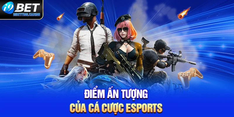 Điểm ấn tượng của cá độ Esports