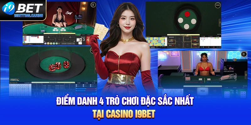 Điểm danh 4 trò chơi đặc sắc nhất tại casino i9BET 