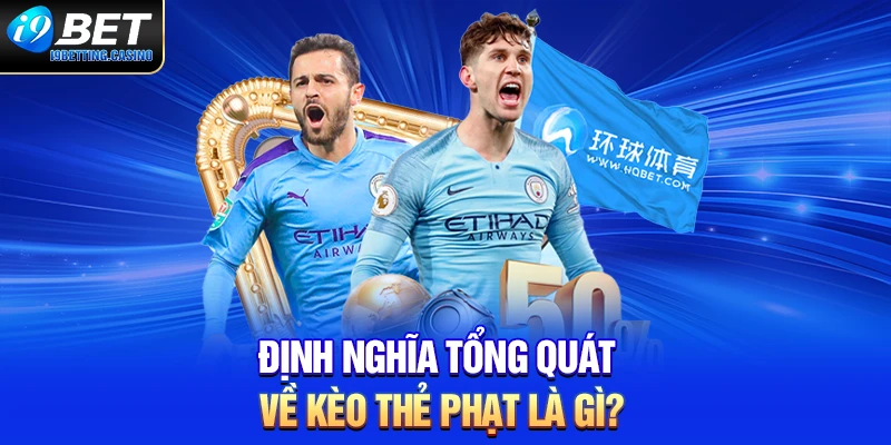 Định nghĩa tổng quát về kèo thẻ phạt là gì?