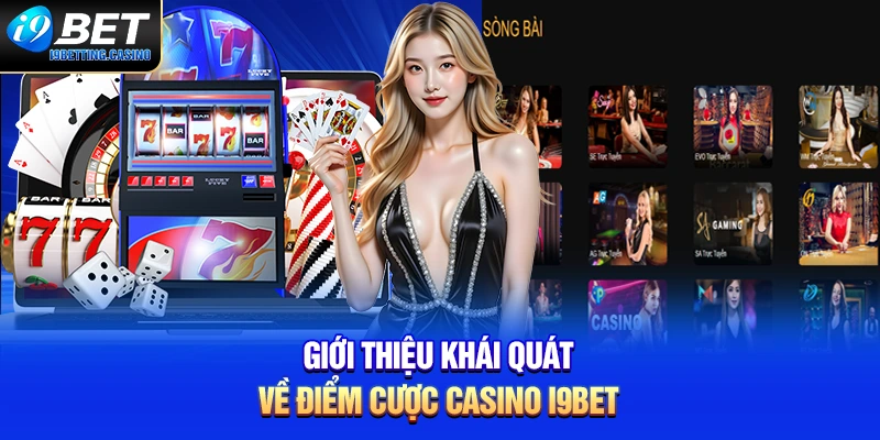 Giới thiệu khái quát về điểm cược casino i9BET