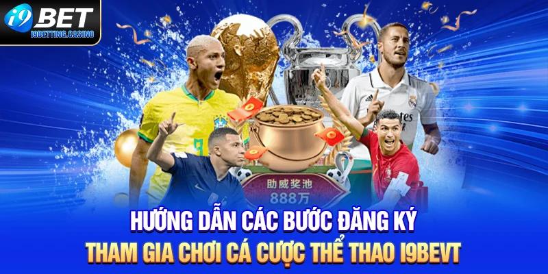 Hướng dẫn các bước đăng ký tham gia chơi cá cược thể thao i9BET 