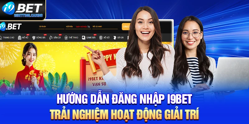 Hướng Dẫn: Đăng Nhập I9BET Trải Nghiệm Hoạt Động Giải Trí