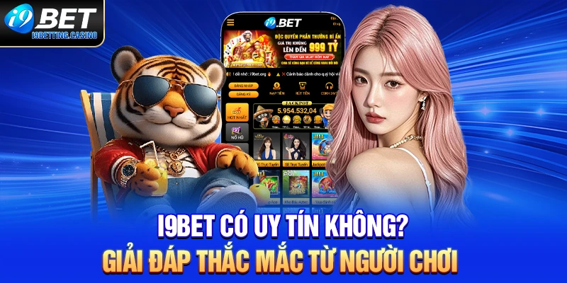 I9BET Có Uy Tín Không? Giải Đáp Thắc Mắc Từ Người Chơi