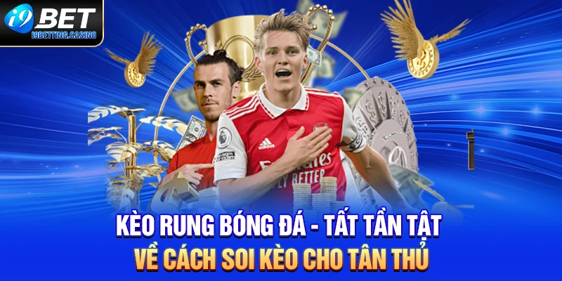 Kèo Rung Bóng Đá - Tất Tần Tật Về Cách Soi Kèo Cho Tân Thủ