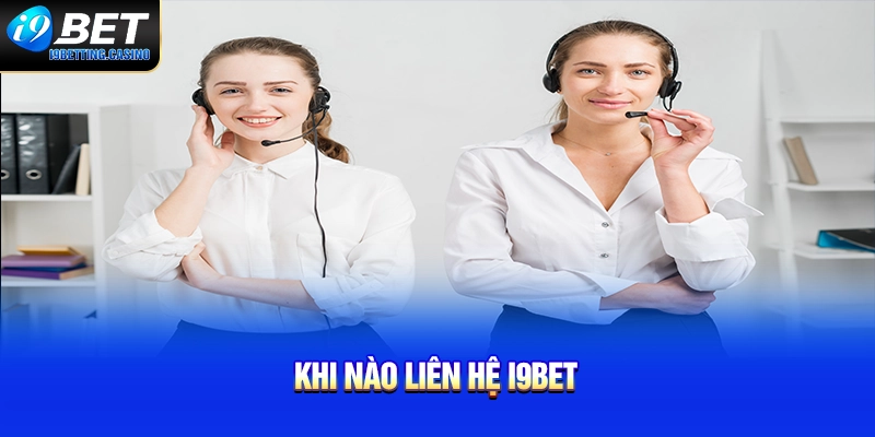 Khi nào liên hệ i9BET?