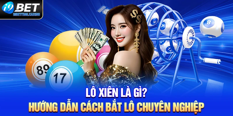 Lô Xiên Là Gì? Hướng Dẫn Cách Bắt Lô Chuyên Nghiệp
