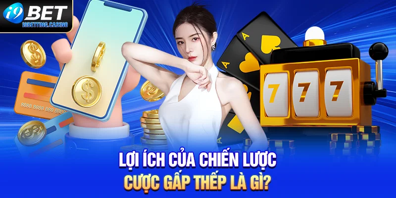 Lợi ích của chiến lược cược gấp thếp