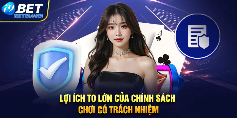 Lợi ích to lớn của chính sách chơi có trách nhiệm