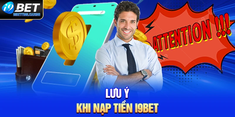 Lưu ý khi nạp tiền vào nhà cái I9BET