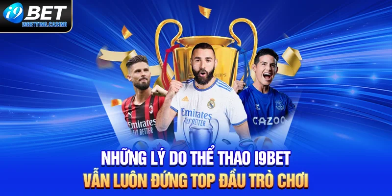 Những lý do thể thao i9BET vẫn luôn đứng top đầu trò chơi