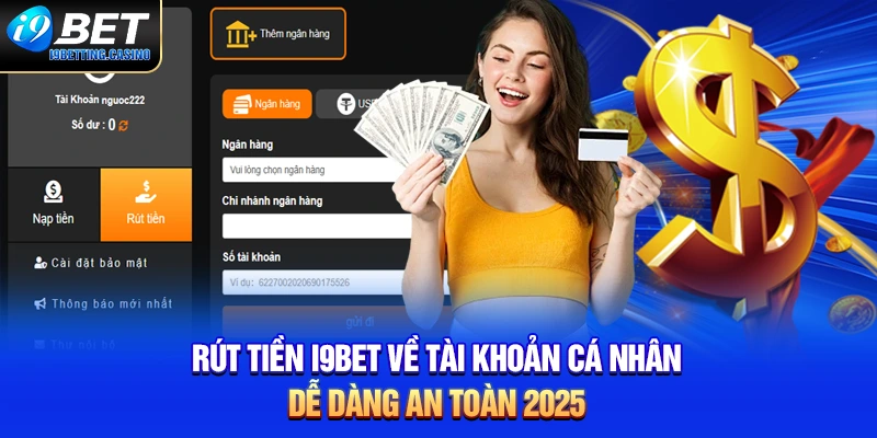 Rút Tiền I9BET Về Tài Khoản Cá Nhân Dễ Dàng, An Toàn 2025