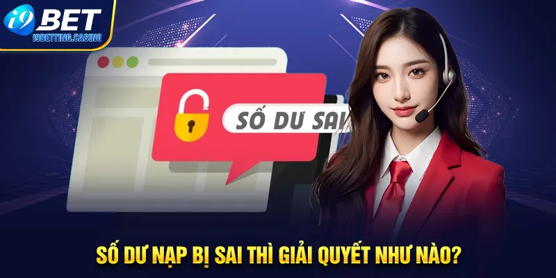 Số dư nạp bị sai thì giải quyết như nào?