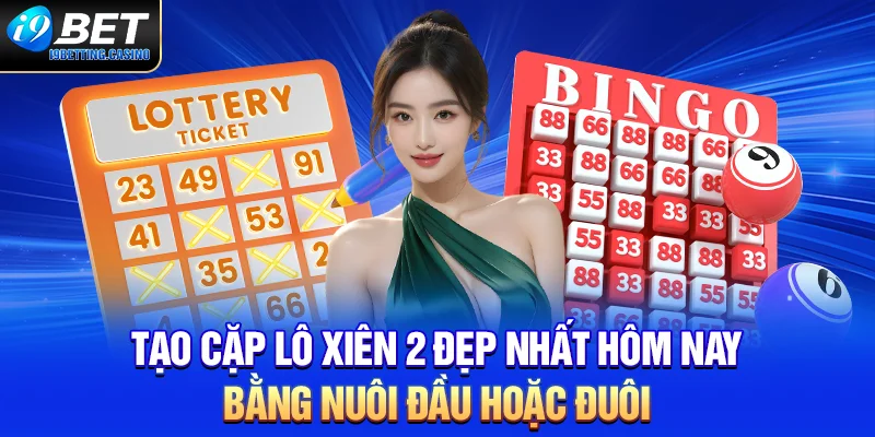 Tạo cặp lô xiên 2 đẹp nhất hôm nay bằng nuôi đầu hoặc đuôi