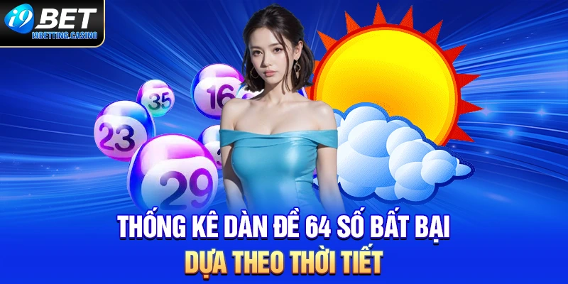 Thống kê dàn đề 64 số bất bại dựa theo thời tiết