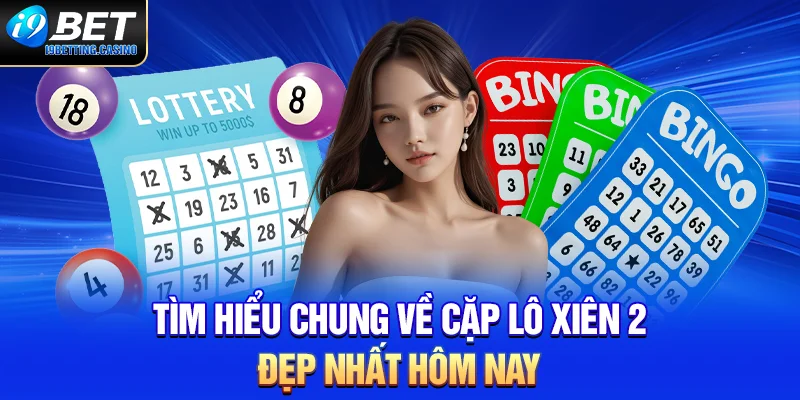 Tìm hiểu chung về cặp lô xiên 2 đẹp nhất hôm nay