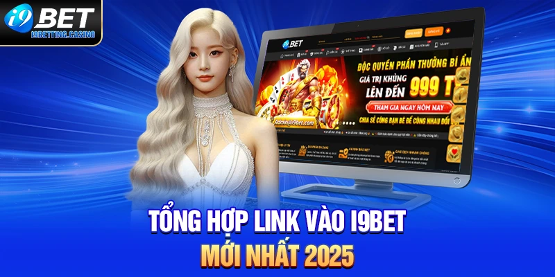 Tổng hợp link vào I9BET mới nhất 2025