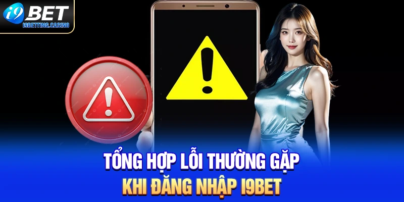 Tổng hợp lỗi thường gặp khi đăng nhập I9BET