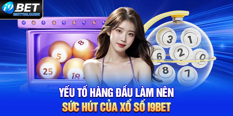 Yếu tố hàng đầu làm nên sức hút của xổ số I9BET