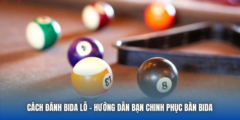 Cách Đánh Bida Lỗ | Hướng Dẫn Bạn Chinh Phục Bàn Bida