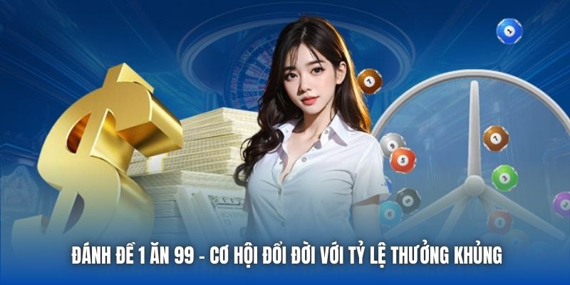 Đánh Đề 1 Ăn 99 - Cơ Hội Đổi Đời Với Tỷ Lệ Thưởng Khủng