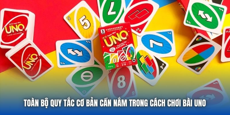 Toàn bộ quy tắc cơ bản cần nắm trong cách chơi bài Uno 