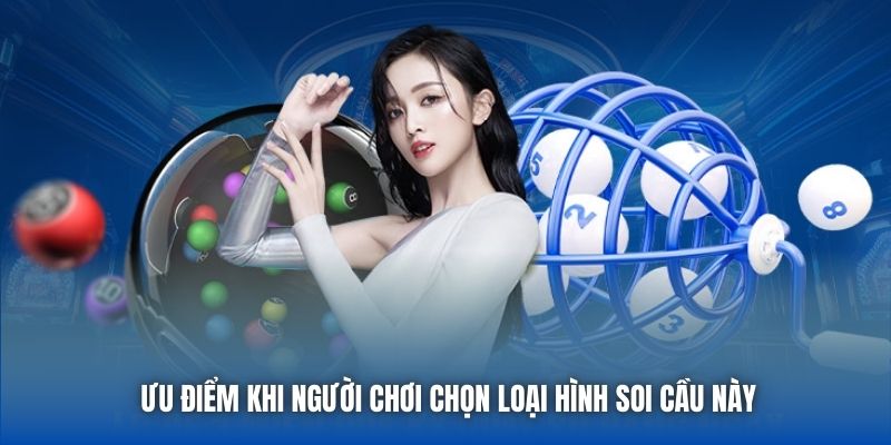 Ưu điểm khi người chơi chọn loại hình soi cầu này