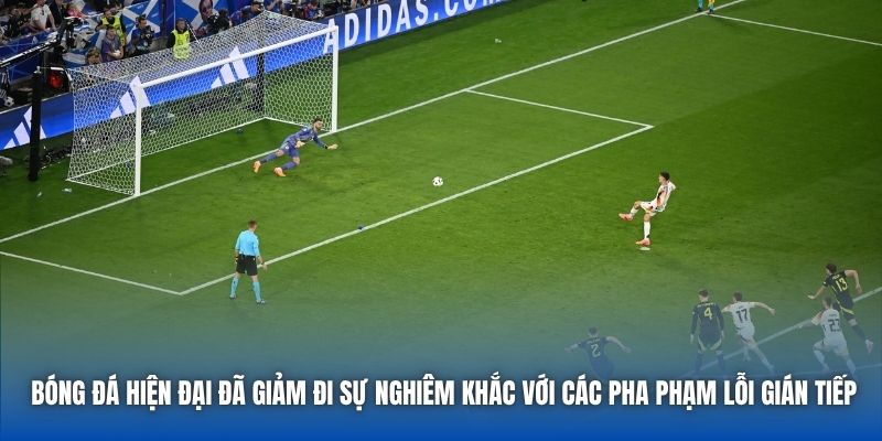 Bóng đá hiện đại đã giảm đi sự nghiêm khắc với các pha phạm lỗi gián tiếp