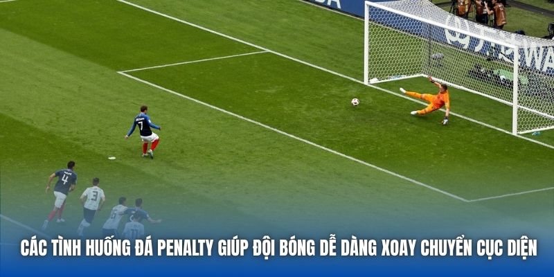 Các tình huống đá Penalty giúp đội bóng dễ dàng xoay chuyển cục diện