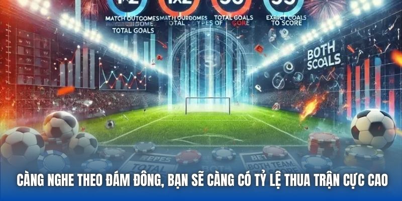 Càng nghe theo đám đông, bạn sẽ càng có tỷ lệ thua trận cực cao