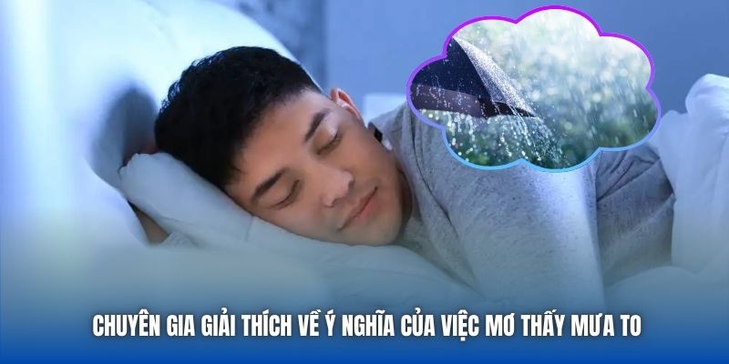 Chuyên gia giải thích về ý nghĩa của việc mơ thấy mưa to