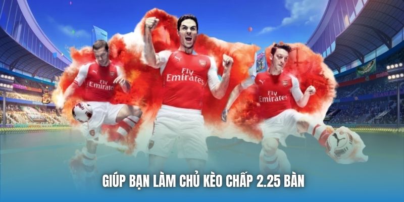 Giúp bạn làm chủ kèo chấp 2.25 bàn