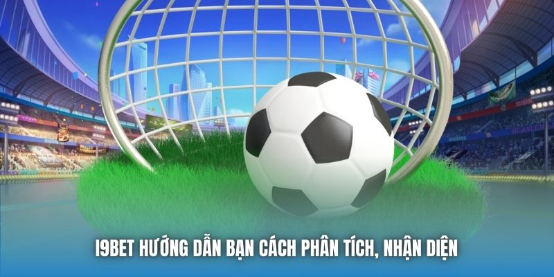 I9bet hướng dẫn bạn cách phân tích, nhận diện