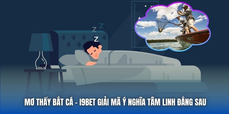 Mơ Thấy Bắt Cá - I9BET Giải Mã Ý Nghĩa Tâm Linh Đằng Sau