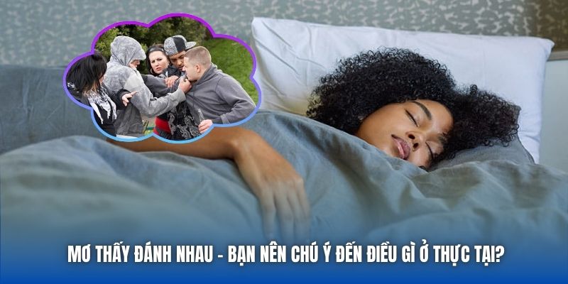 Mơ Thấy Đánh Nhau - Bạn Nên Chú Ý Đến Điều Gì Ở Thực Tại?