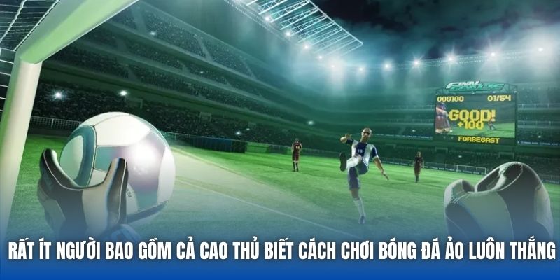 Rất ít người bao gồm cả cao thủ biết cách chơi bóng đá ảo luôn thắng