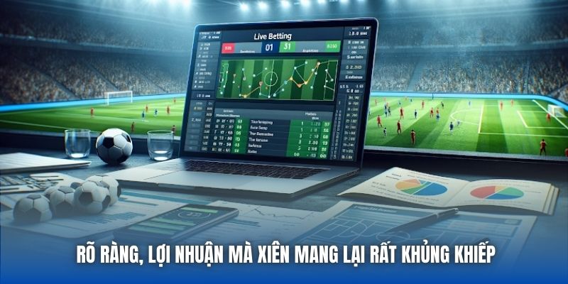 Rõ ràng, lợi nhuận mà xiên mang lại rất khủng khiếp