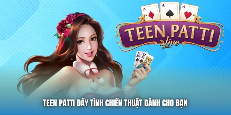 Teen Patti đầy tính chiến thuật dành cho bạn