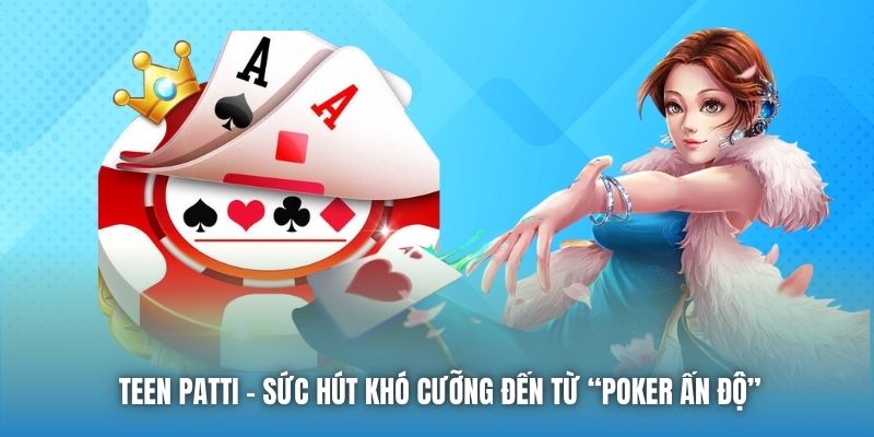 Teen Patti | Sức Hút Khó Cưỡng Đến Từ “Poker Ấn Độ”