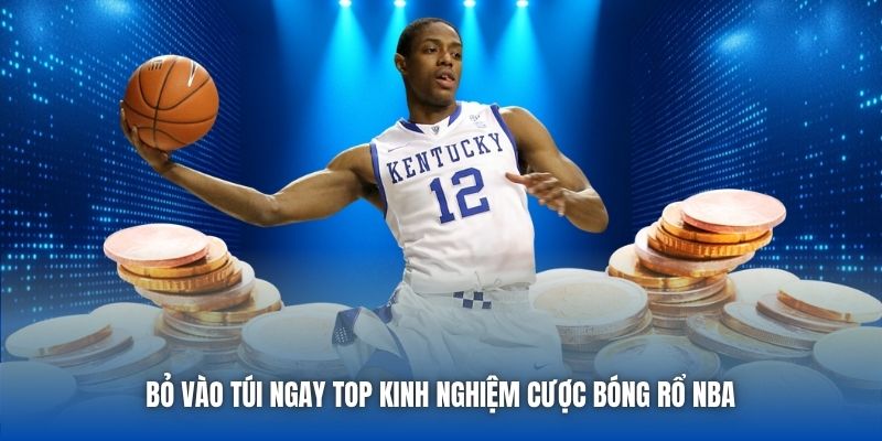 Bỏ vào túi ngay top kinh nghiệm cược bóng rổ NBA 