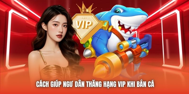 Cách giúp ngư dân thăng hạng VIP khi bắn cá