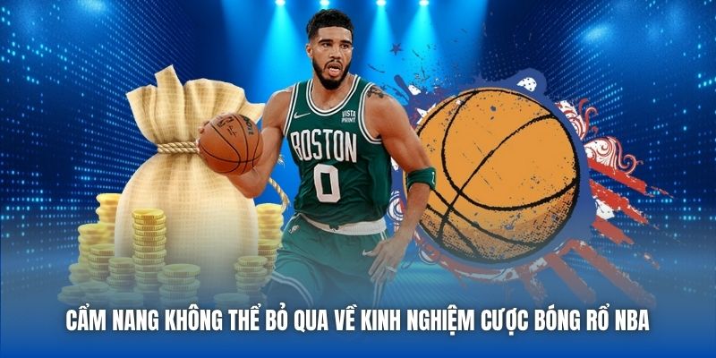 Cẩm nang không thể bỏ qua về kinh nghiệm cược bóng rổ NBA 