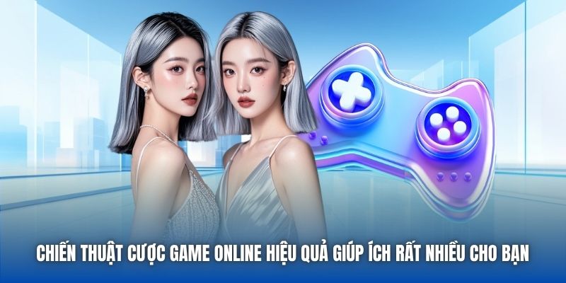 Chiến thuật cược game online hiệu quả giúp ích rất nhiều cho bạn