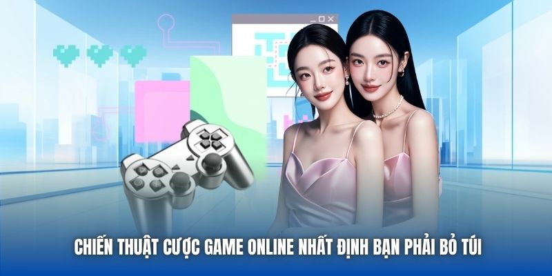 Chiến Thuật Cược Game Online Nhất Định Bạn Phải Bỏ Túi