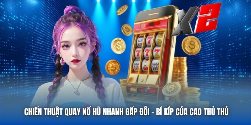 Chiến Thuật Quay Nổ Hũ Nhanh Gấp Đôi - Bí Kíp Của Cao Thủ Thủ