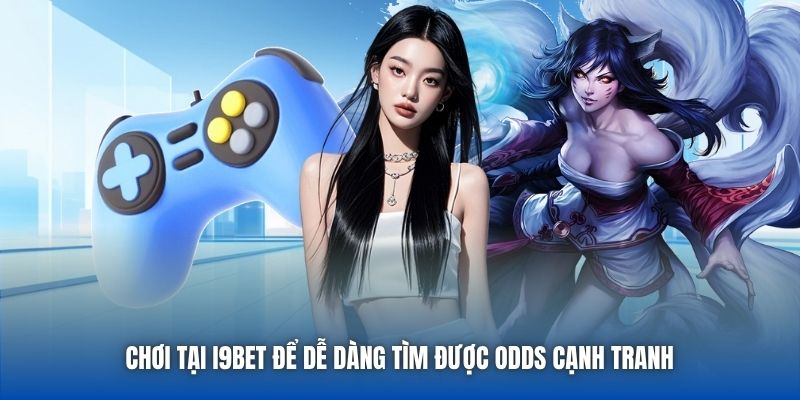 Chơi tại i9bet để dễ dàng tìm được odds cạnh tranh 